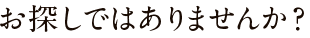 お探しではありませんか？