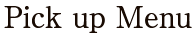 Pick up Menu